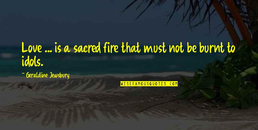 Geraldine Cox Quotes By Geraldine Jewsbury: Love ... is a sacred fire that must