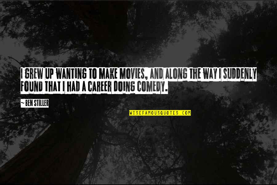 Geraldine Farrar Quotes By Ben Stiller: I grew up wanting to make movies, and Geraldine Farrar Quotes By Ben Stiller: I grew up wanting to make movies, and