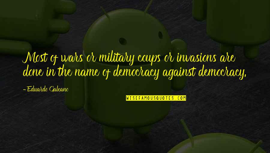 Geraldine Farrar Quotes By Eduardo Galeano: Most of wars or military coups or invasions Geraldine Farrar Quotes By Eduardo Galeano: Most of wars or military coups or invasions