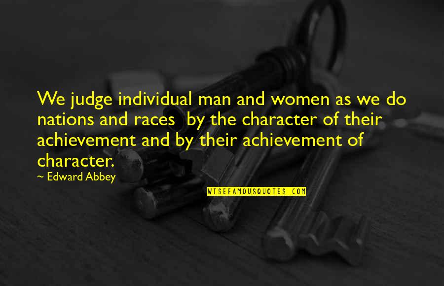Geraldine Farrar Quotes By Edward Abbey: We judge individual man and women as we