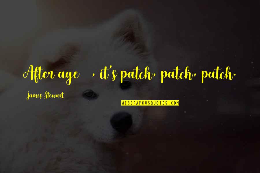 Geraldine Farrar Quotes By James Stewart: After age 70, it's patch, patch, patch. Geraldine Farrar Quotes By James Stewart: After age 70, it's patch, patch, patch.