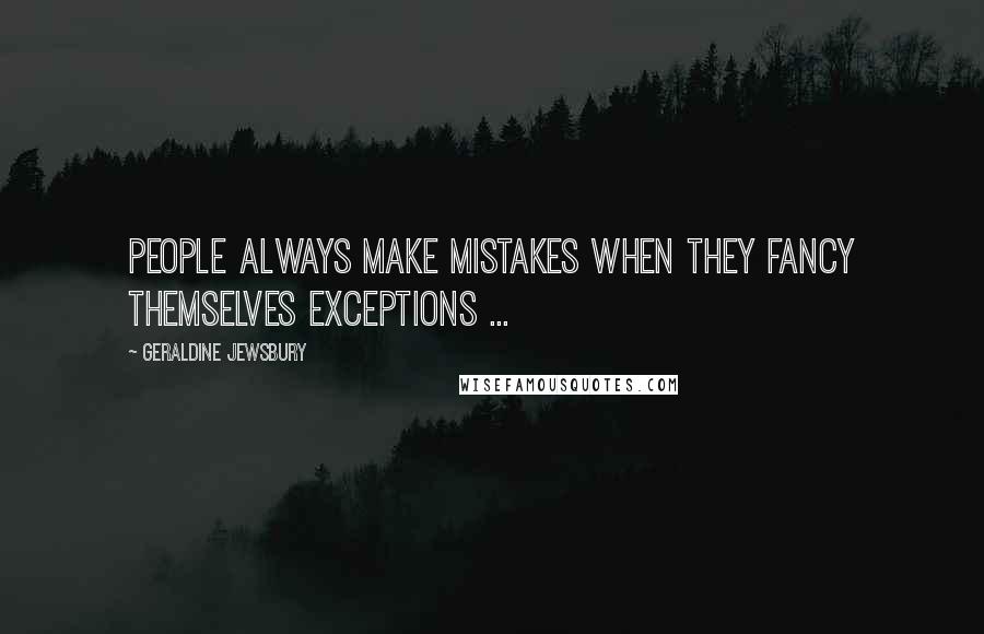 Geraldine Jewsbury quotes: People always make mistakes when they fancy themselves exceptions ...