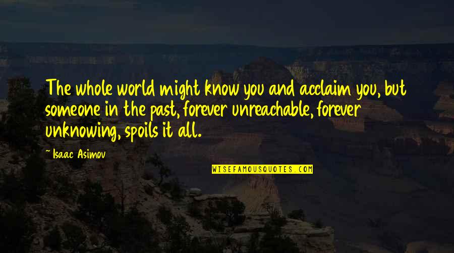 Geraldine Licata Quotes By Isaac Asimov: The whole world might know you and acclaim