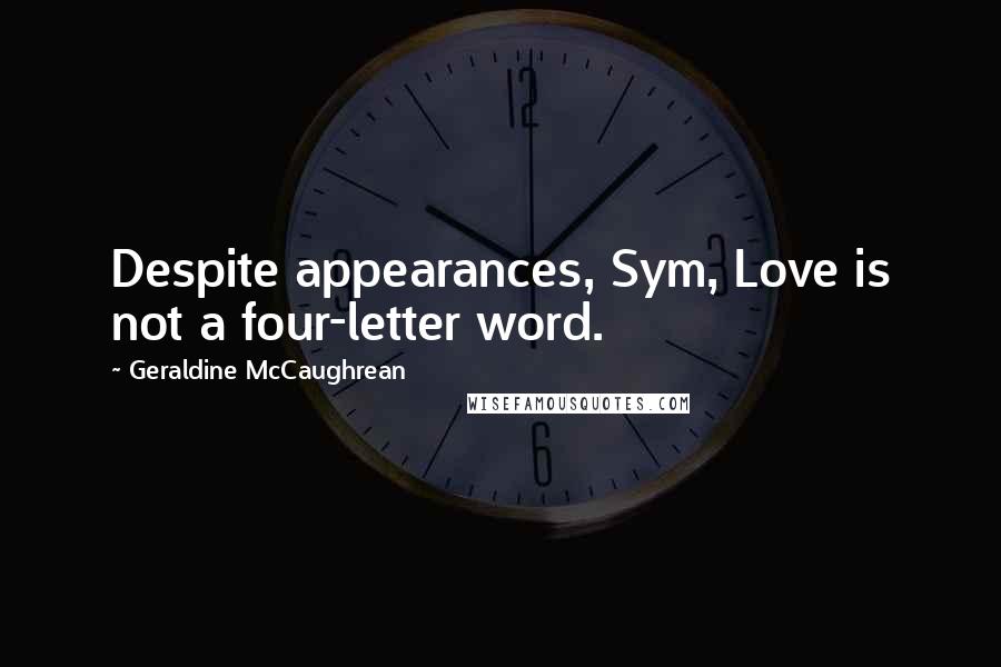 Geraldine McCaughrean quotes: Despite appearances, Sym, Love is not a four-letter word.