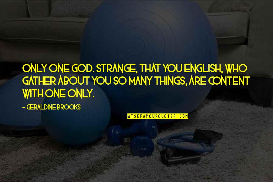 Geraldine Quotes By Geraldine Brooks: Only one god. Strange, that you English, who