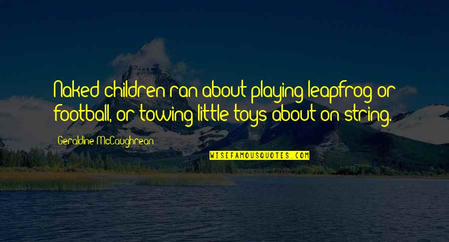 Geraldine Quotes By Geraldine McCaughrean: Naked children ran about playing leapfrog or football,