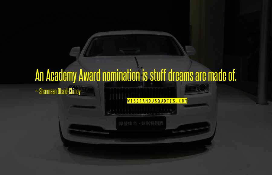 Geraldine Rock St Lucia Quotes By Sharmeen Obaid-Chinoy: An Academy Award nomination is stuff dreams are Geraldine Rock St Lucia Quotes By Sharmeen Obaid-Chinoy: An Academy Award nomination is stuff dreams are