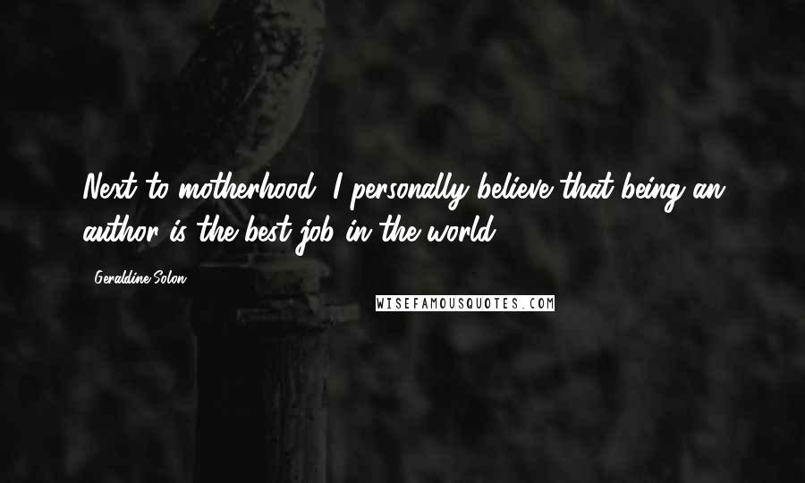 Geraldine Solon quotes: Next to motherhood, I personally believe that being an author is the best job in the world.