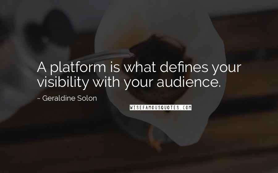 Geraldine Solon quotes: A platform is what defines your visibility with your audience.