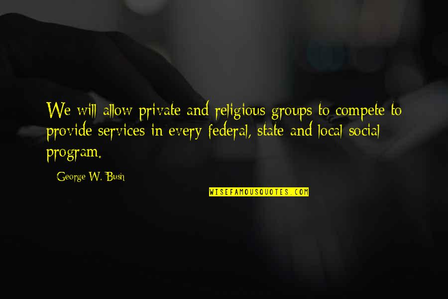 Geraldine Solon Quotes By George W. Bush: We will allow private and religious groups to