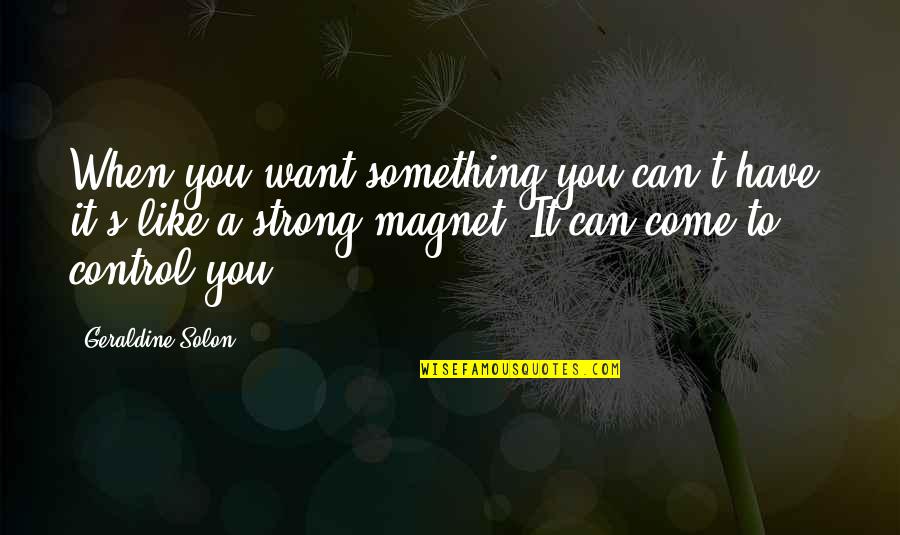 Geraldine Solon Quotes By Geraldine Solon: When you want something you can't have, it's
