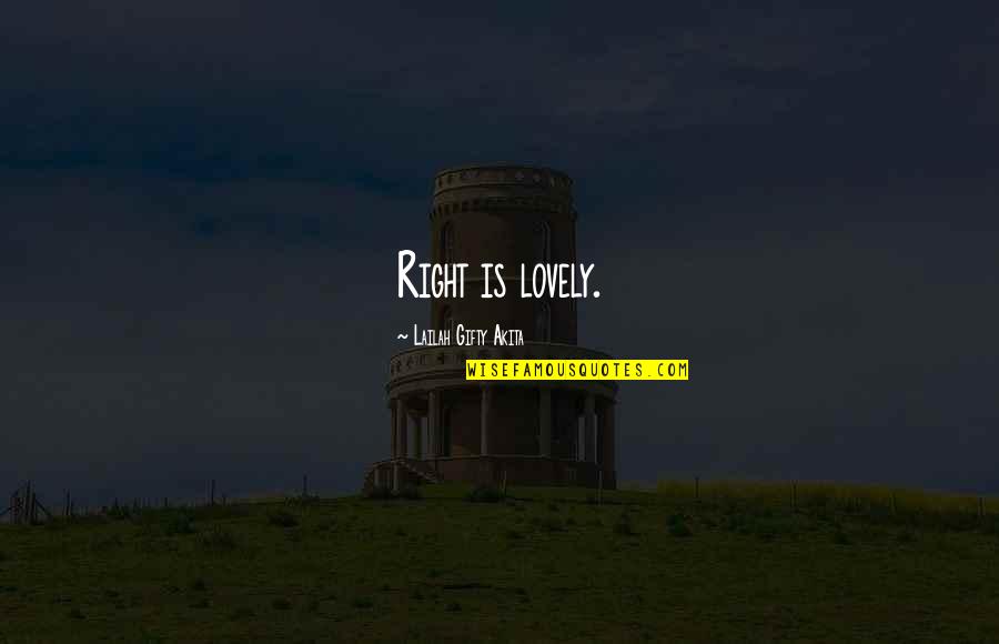 Geraldine Vermaak Quotes By Lailah Gifty Akita: Right is lovely. Geraldine Vermaak Quotes By Lailah Gifty Akita: Right is lovely.