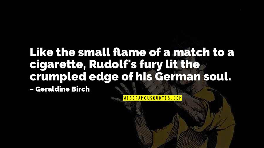 Geraldine's Quotes By Geraldine Birch: Like the small flame of a match to Geraldine's Quotes By Geraldine Birch: Like the small flame of a match to