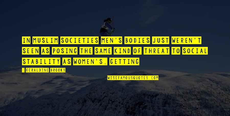Geraldine's Quotes By Geraldine Brooks: In Muslim societies men's bodies just weren't seen Geraldine's Quotes By Geraldine Brooks: In Muslim societies men's bodies just weren't seen
