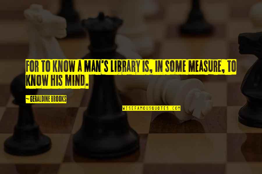Geraldine's Quotes By Geraldine Brooks: For to know a man's library is, in Geraldine's Quotes By Geraldine Brooks: For to know a man's library is, in