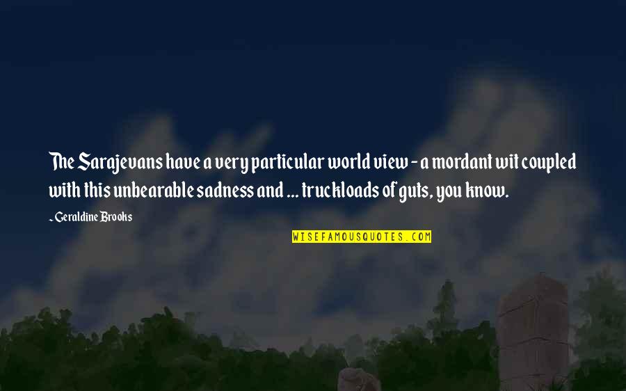 Geraldine's Quotes By Geraldine Brooks: The Sarajevans have a very particular world view Geraldine's Quotes By Geraldine Brooks: The Sarajevans have a very particular world view