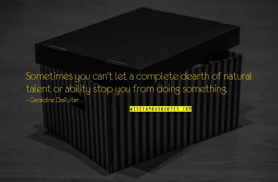 Geraldine's Quotes By Geraldine DeRuiter: Sometimes you can't let a complete dearth of Geraldine's Quotes By Geraldine DeRuiter: Sometimes you can't let a complete dearth of