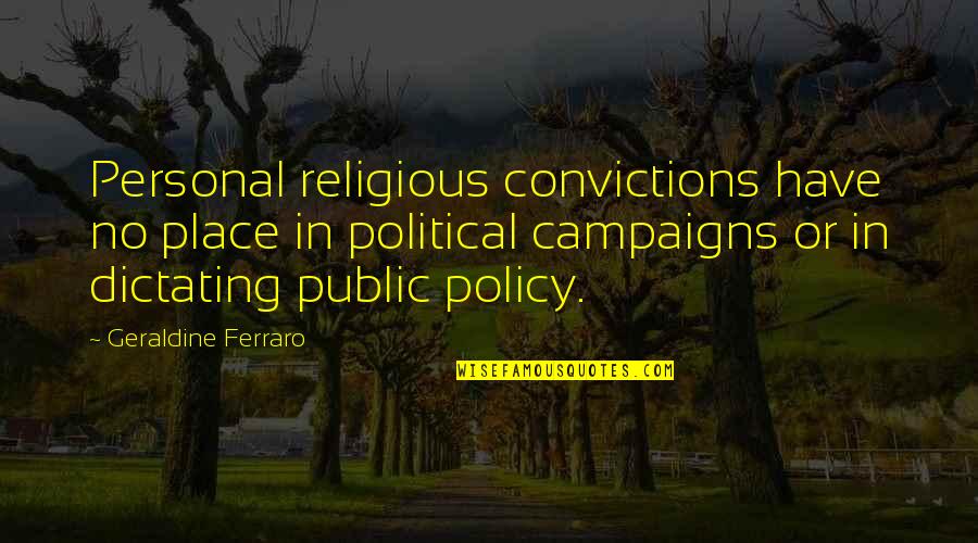Geraldine's Quotes By Geraldine Ferraro: Personal religious convictions have no place in political Geraldine's Quotes By Geraldine Ferraro: Personal religious convictions have no place in political