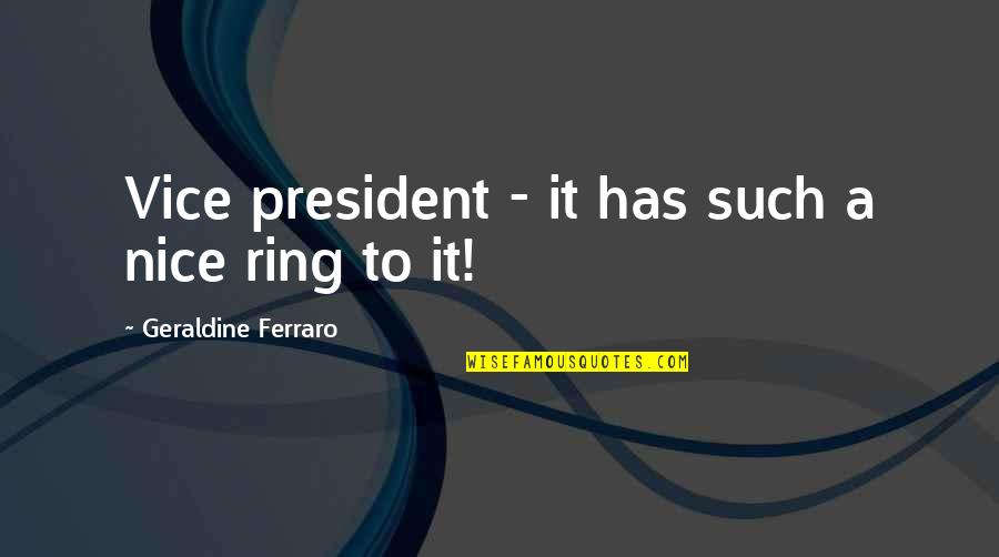 Geraldine's Quotes By Geraldine Ferraro: Vice president - it has such a nice Geraldine's Quotes By Geraldine Ferraro: Vice president - it has such a nice