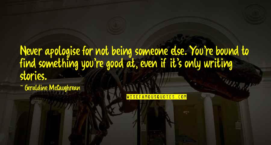 Geraldine's Quotes By Geraldine McCaughrean: Never apologise for not being someone else. You're Geraldine's Quotes By Geraldine McCaughrean: Never apologise for not being someone else. You're