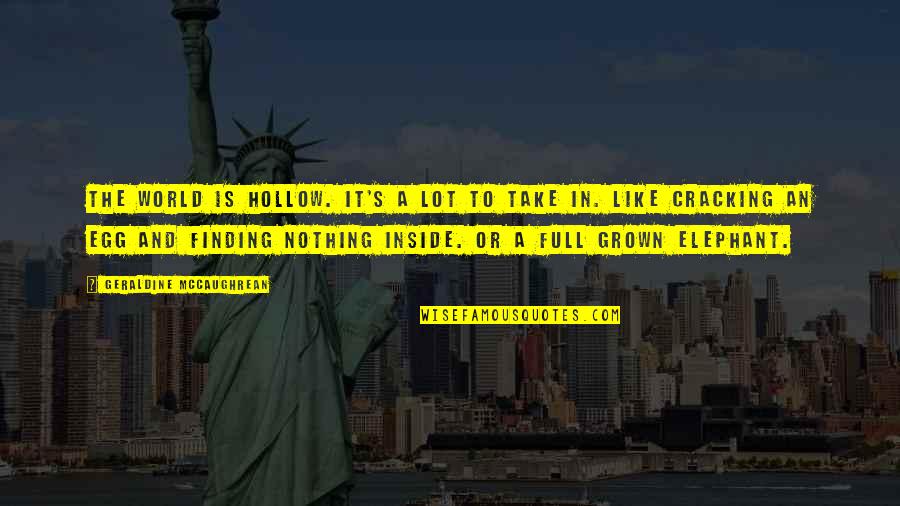 Geraldine's Quotes By Geraldine McCaughrean: The world is hollow. It's a lot to Geraldine's Quotes By Geraldine McCaughrean: The world is hollow. It's a lot to