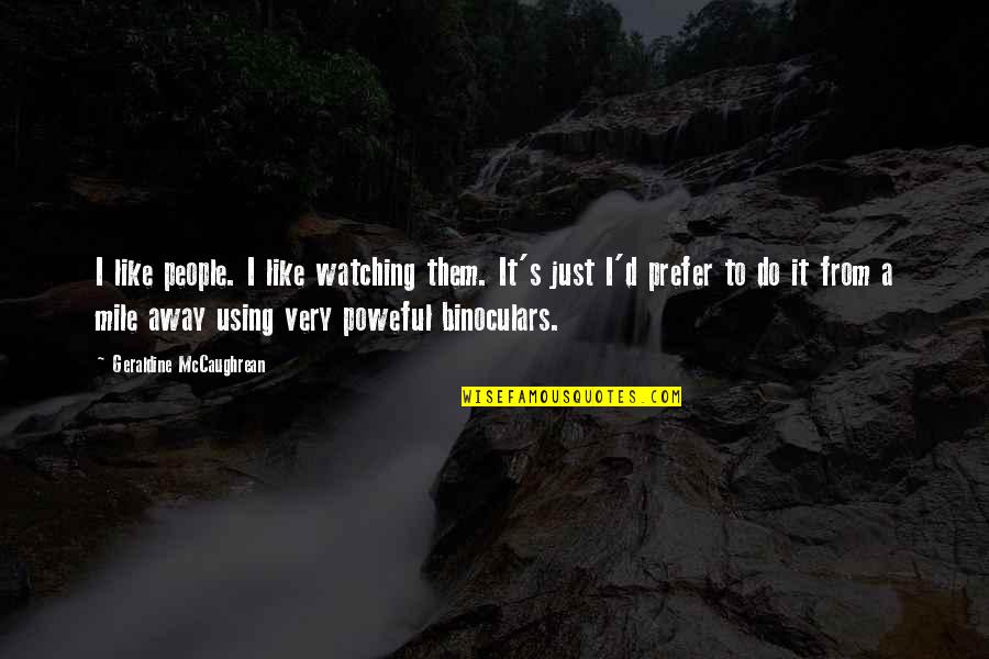 Geraldine's Quotes By Geraldine McCaughrean: I like people. I like watching them. It's Geraldine's Quotes By Geraldine McCaughrean: I like people. I like watching them. It's