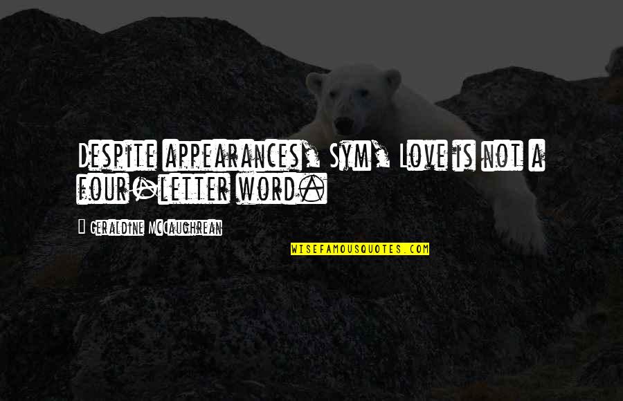 Geraldine's Quotes By Geraldine McCaughrean: Despite appearances, Sym, Love is not a four-letter Geraldine's Quotes By Geraldine McCaughrean: Despite appearances, Sym, Love is not a four-letter
