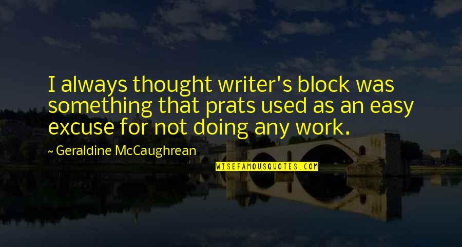 Geraldine's Quotes By Geraldine McCaughrean: I always thought writer's block was something that Geraldine's Quotes By Geraldine McCaughrean: I always thought writer's block was something that