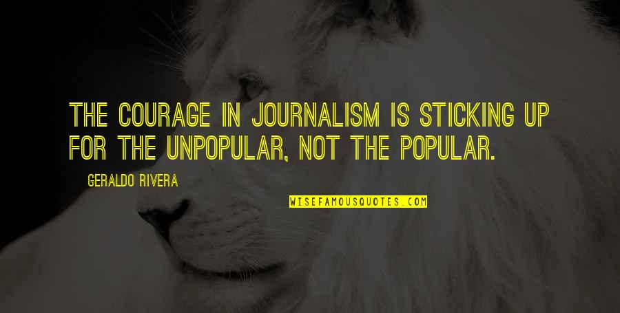 Geraldo Quotes By Geraldo Rivera: The courage in journalism is sticking up for