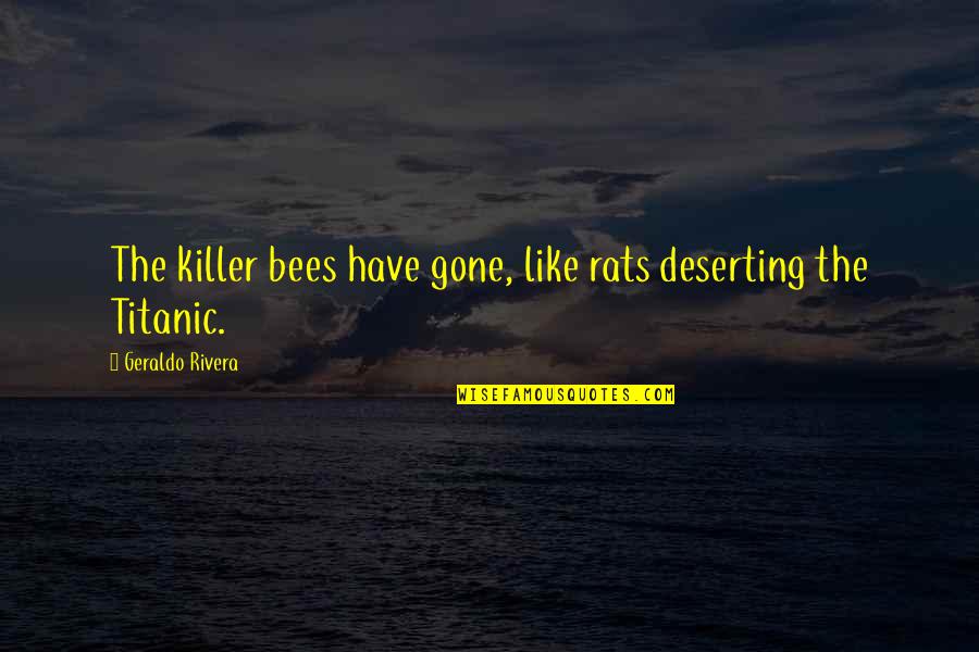 Geraldo Quotes By Geraldo Rivera: The killer bees have gone, like rats deserting Geraldo Quotes By Geraldo Rivera: The killer bees have gone, like rats deserting