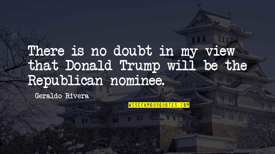 Geraldo Quotes By Geraldo Rivera: There is no doubt in my view that