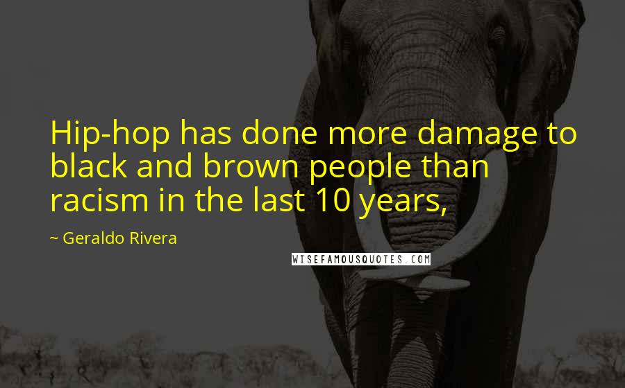 Geraldo Rivera quotes: Hip-hop has done more damage to black and brown people than racism in the last 10 years,