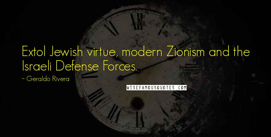 Geraldo Rivera quotes: Extol Jewish virtue, modern Zionism and the Israeli Defense Forces.