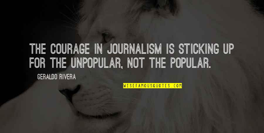 Geraldo Rivera Quotes By Geraldo Rivera: The courage in journalism is sticking up for
