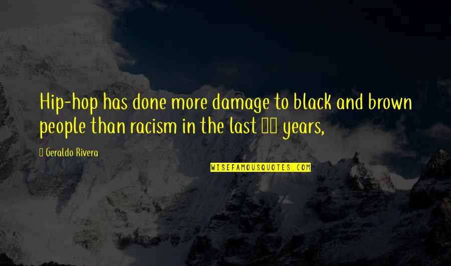 Geraldo Rivera Quotes By Geraldo Rivera: Hip-hop has done more damage to black and