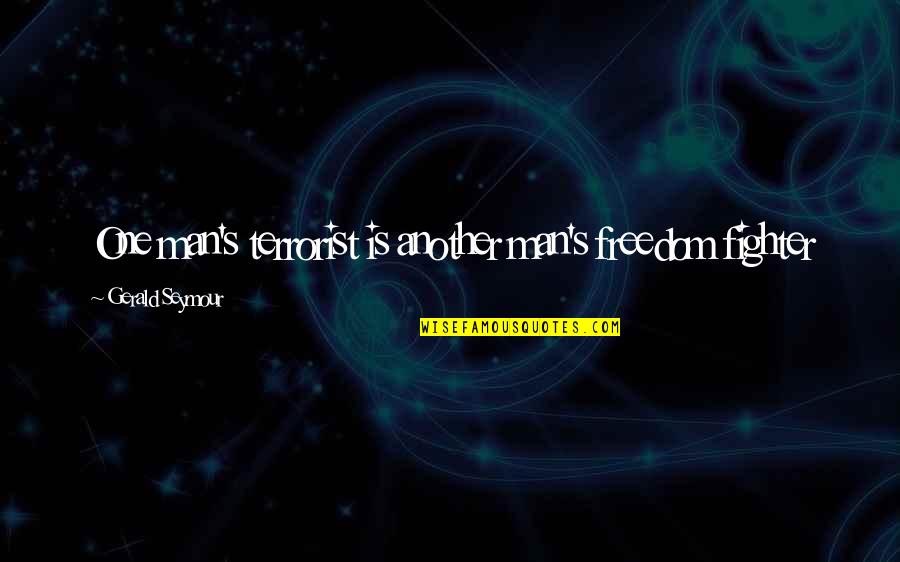 Gerald's Quotes By Gerald Seymour: One man's terrorist is another man's freedom fighter Gerald's Quotes By Gerald Seymour: One man's terrorist is another man's freedom fighter