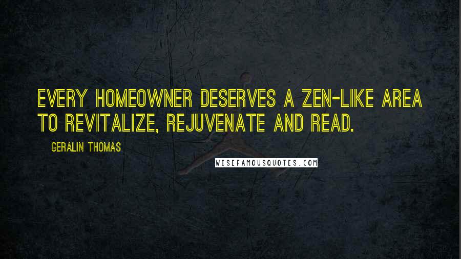 Geralin Thomas quotes: Every homeowner deserves a Zen-like area to revitalize, rejuvenate and read.