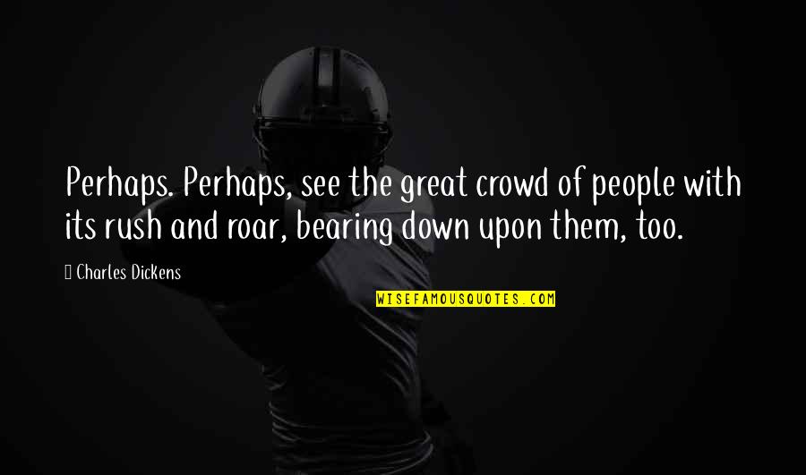 Geralt Funny Quotes By Charles Dickens: Perhaps. Perhaps, see the great crowd of people Geralt Funny Quotes By Charles Dickens: Perhaps. Perhaps, see the great crowd of people