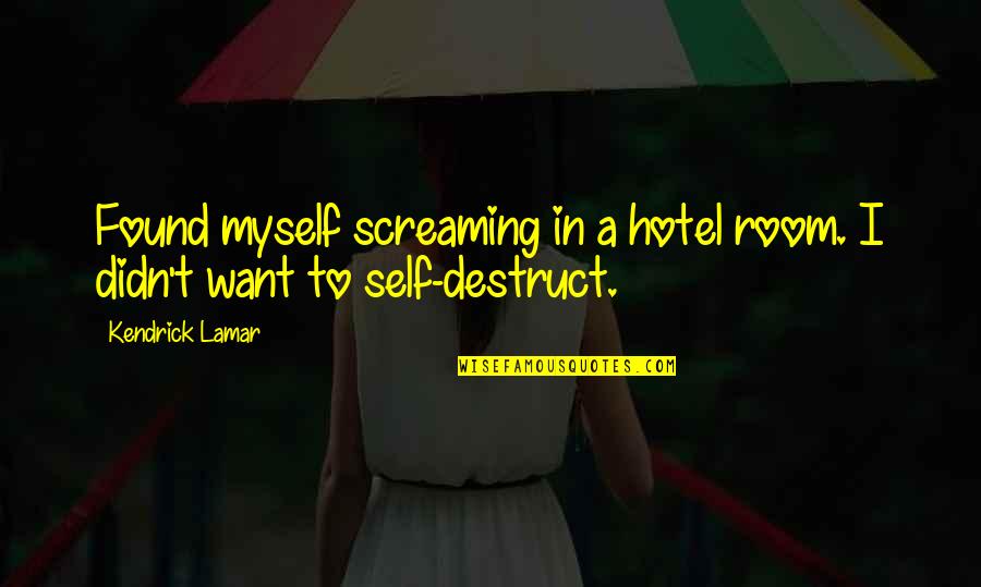 Geralt Funny Quotes By Kendrick Lamar: Found myself screaming in a hotel room. I