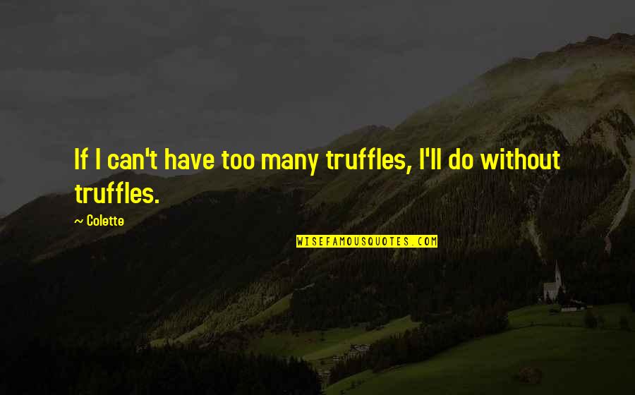 Geralt Of Rivia Netflix Quotes By Colette: If I can't have too many truffles, I'll