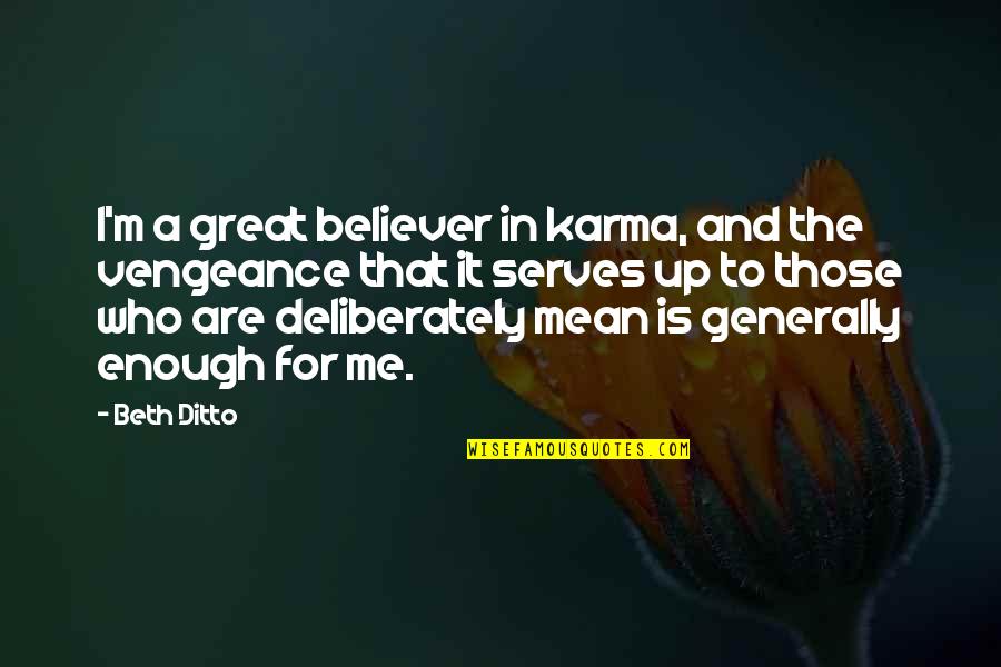 Geralynn Pasierb Quotes By Beth Ditto: I'm a great believer in karma, and the Geralynn Pasierb Quotes By Beth Ditto: I'm a great believer in karma, and the