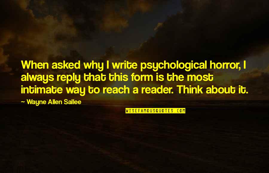Geralynn Pasierb Quotes By Wayne Allen Sallee: When asked why I write psychological horror, I Geralynn Pasierb Quotes By Wayne Allen Sallee: When asked why I write psychological horror, I