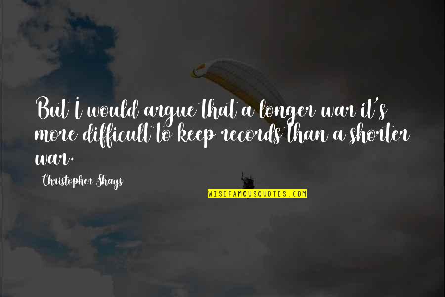 Gerami Builders Quotes By Christopher Shays: But I would argue that a longer war