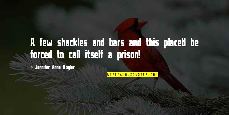 Gerami Builders Quotes By Jennifer Anne Kogler: A few shackles and bars and this place'd