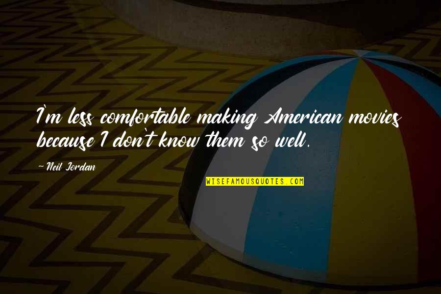 Gerami Builders Quotes By Neil Jordan: I'm less comfortable making American movies because I