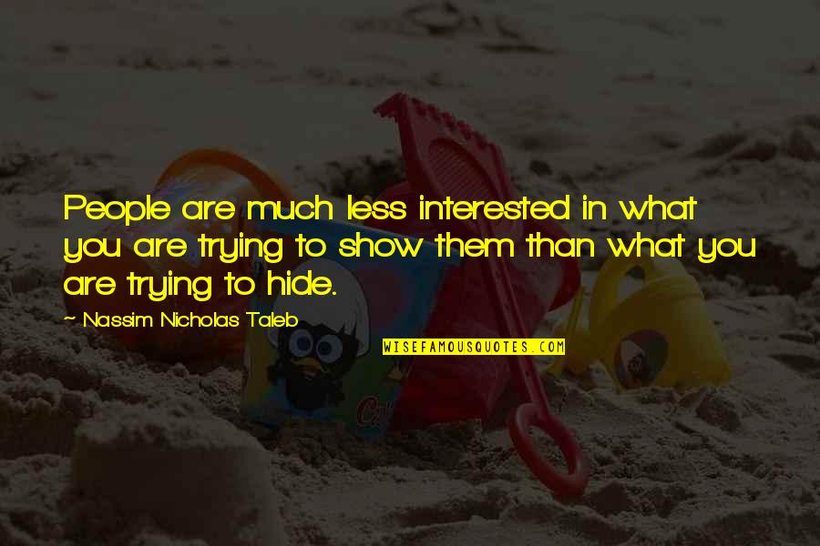 Geramie Paglinawan Quotes By Nassim Nicholas Taleb: People are much less interested in what you Geramie Paglinawan Quotes By Nassim Nicholas Taleb: People are much less interested in what you
