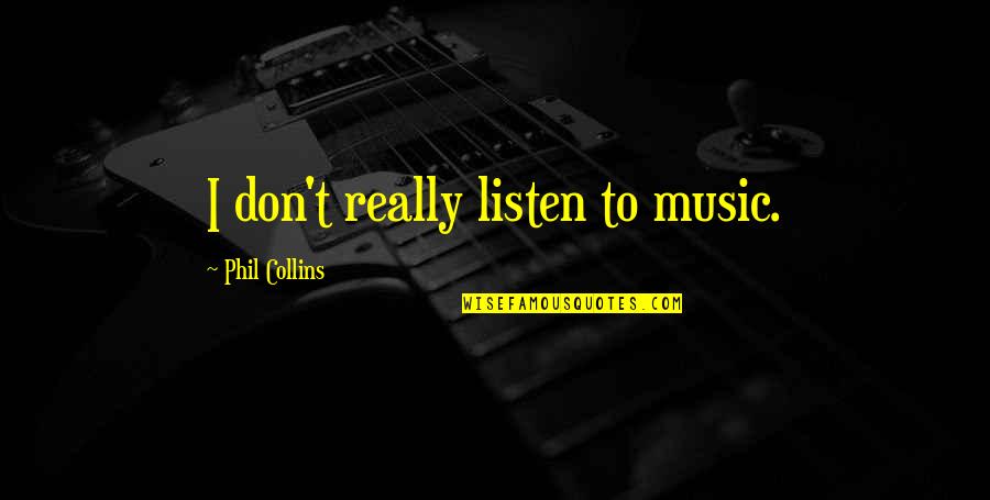 Geranio En Quotes By Phil Collins: I don't really listen to music.