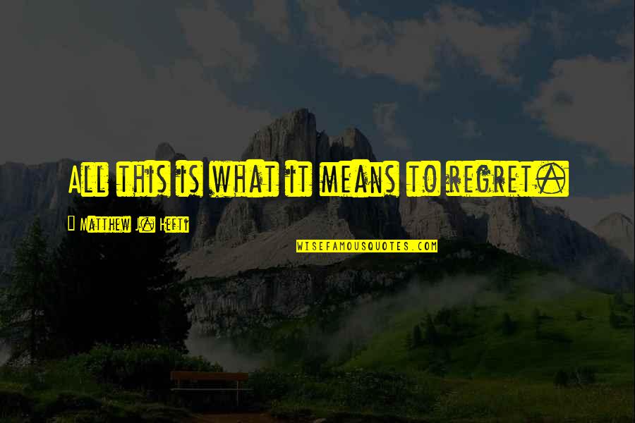 Geranios En Quotes By Matthew J. Hefti: All this is what it means to regret. Geranios En Quotes By Matthew J. Hefti: All this is what it means to regret.