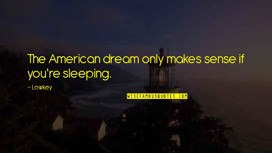 Geranios Restaurant Quotes By Lowkey: The American dream only makes sense if you're