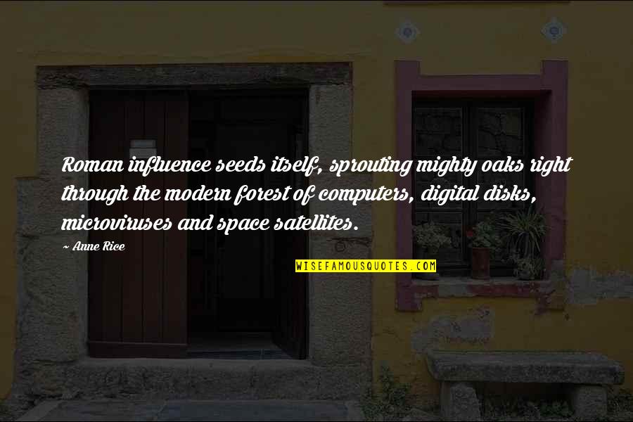 Geranios Rojos Quotes By Anne Rice: Roman influence seeds itself, sprouting mighty oaks right Geranios Rojos Quotes By Anne Rice: Roman influence seeds itself, sprouting mighty oaks right